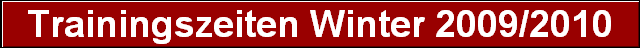 Trainingszeiten Winter 2009/2010